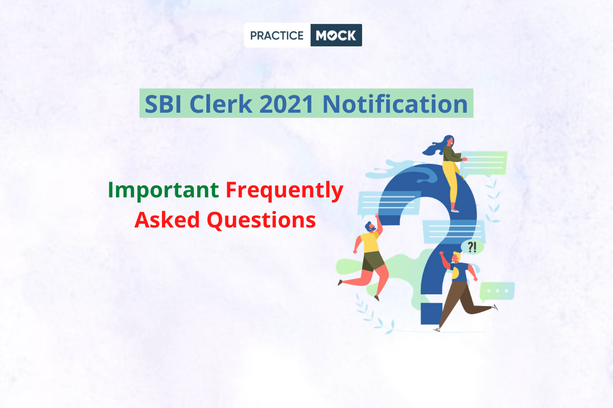 SBI Clerk 2021 Notification- Important Frequently Asked Questions (FAQs)
