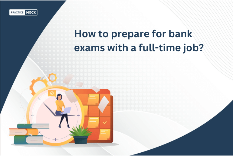 How to prepare for bank exams with a full-time job