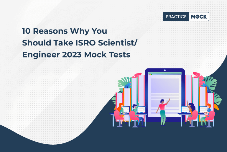 10 Reasons Why You Should Take ISRO Scientist/Engineer 2023 Mock Tests