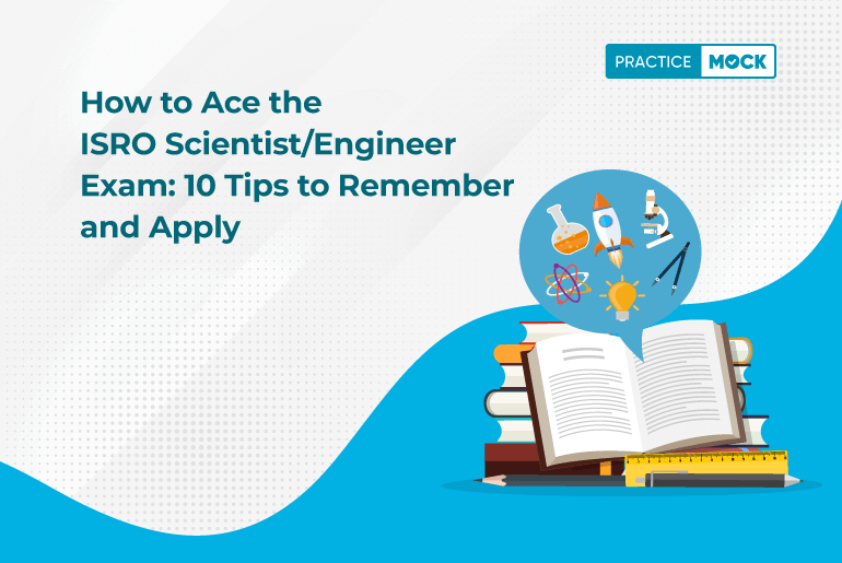 How to Ace the ISRO Scientist/Engineer Exam: 10 Tips to Remember and Apply