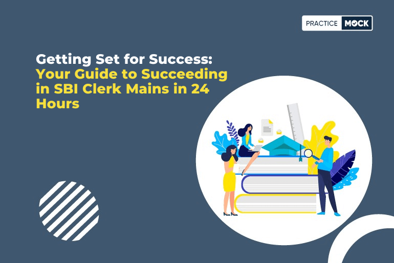 Getting Set for Success: Your Guide to Succeeding in SBI Clerk Mains in 24 Hours