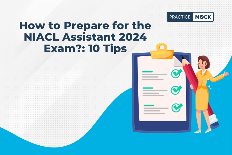 How to Prepare for the NIACL Assistant 2024 Exam 10 Tips