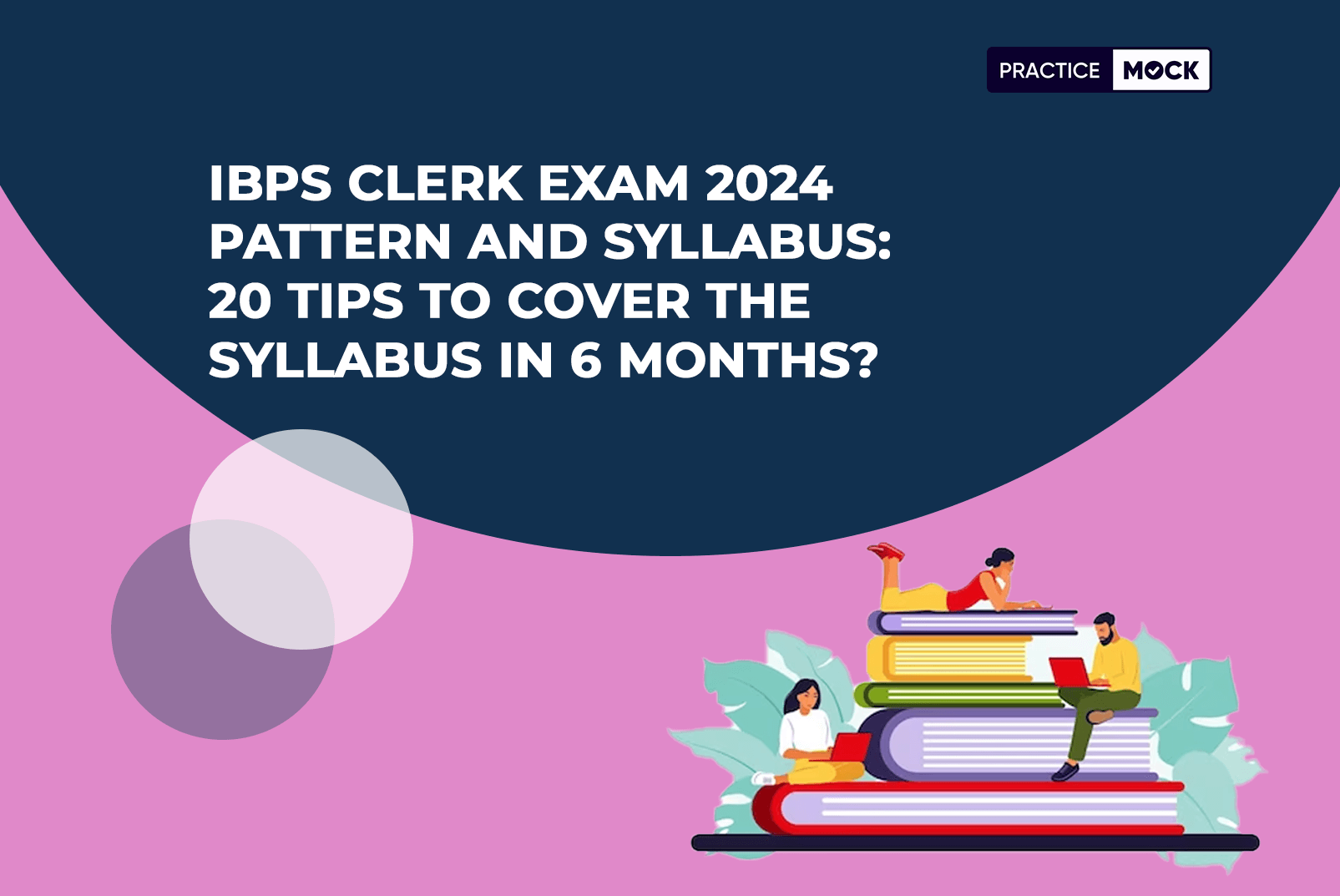 IBPS Clerk Exam 2024 Pattern and Syllabus: 20 Tips to Cover the Syllabus in 6 Months?