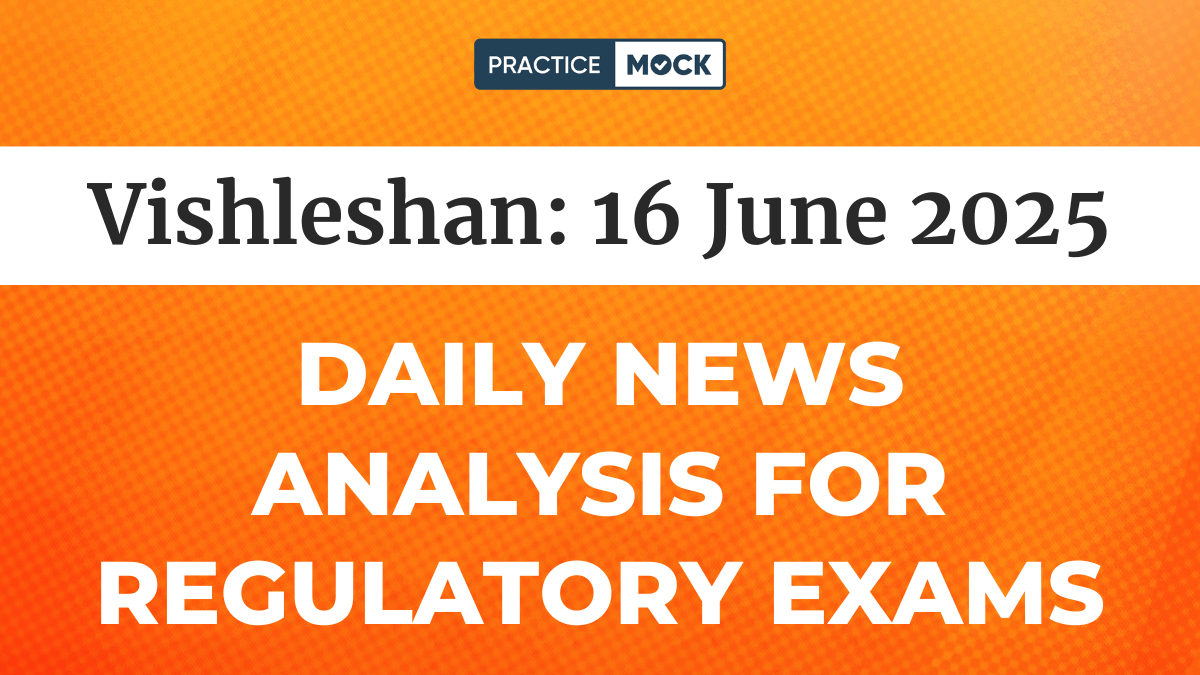 Vishleshan for Regulatory Exams Check Daily News Analysis 16th June 2025 
