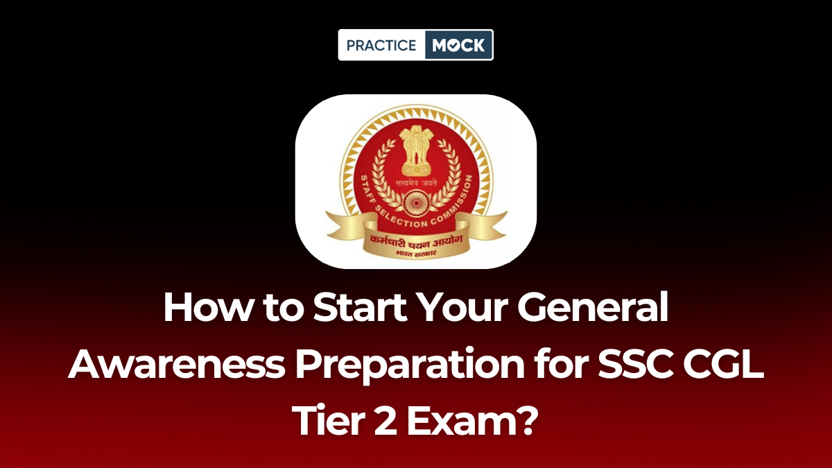 How to Start Your General Awareness Preparation for SSC CGL Tier 2 Exam?