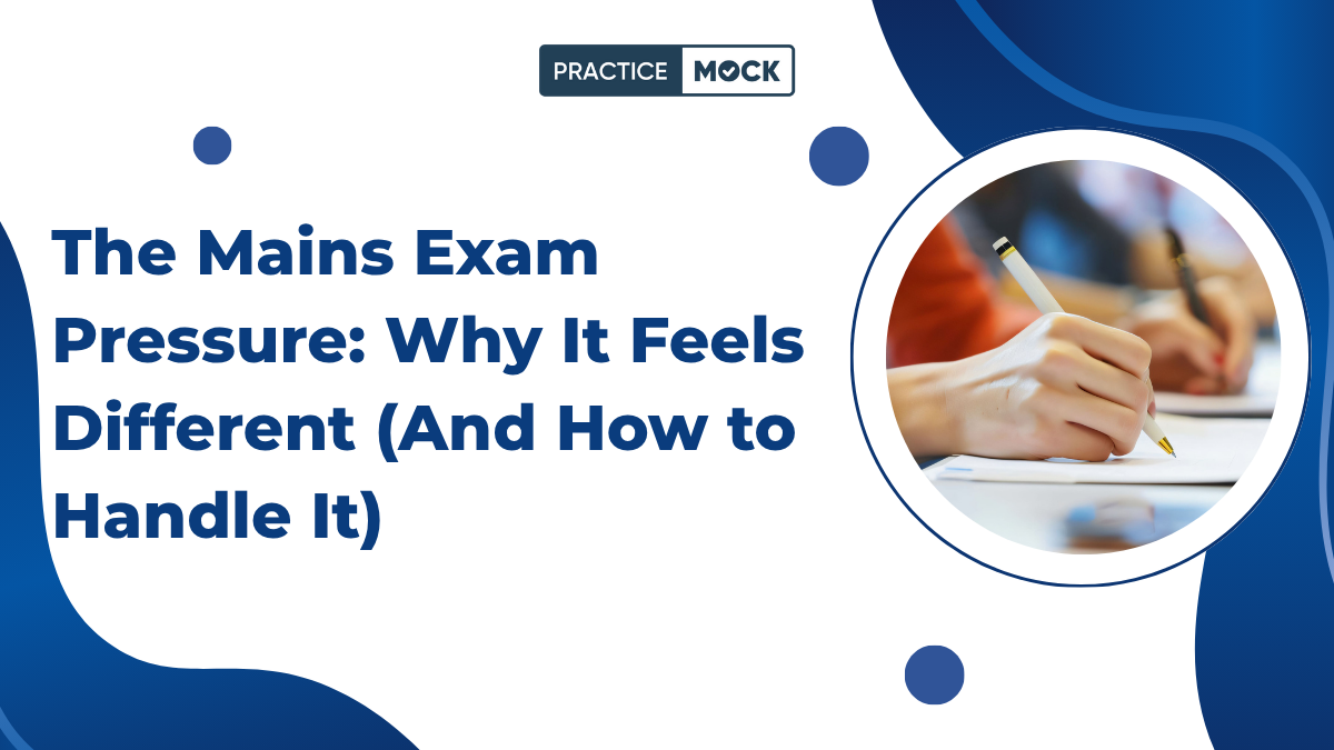 The Mains Exam Pressure: Why It Feels Different (And How to Handle It)