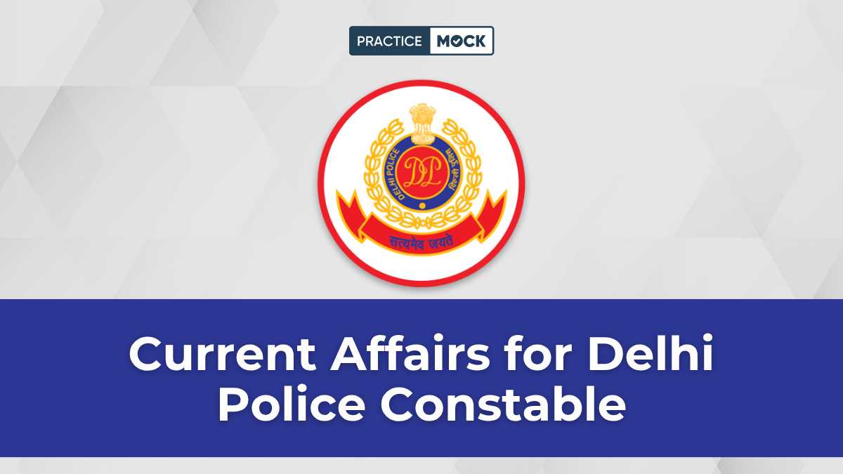 Current Affairs for Delhi Police Constable, Attempt Free Quizzes