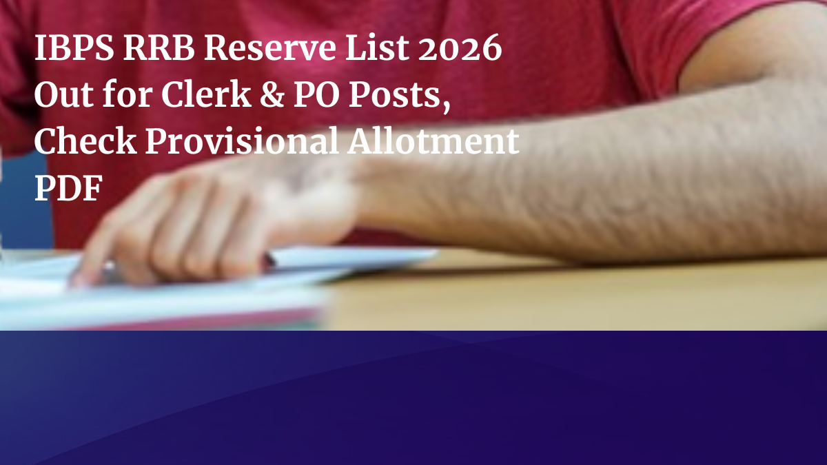 IBPS RRB Reserve List 2026 Out for Clerk & PO Posts, Check Provisional Allotment PDF