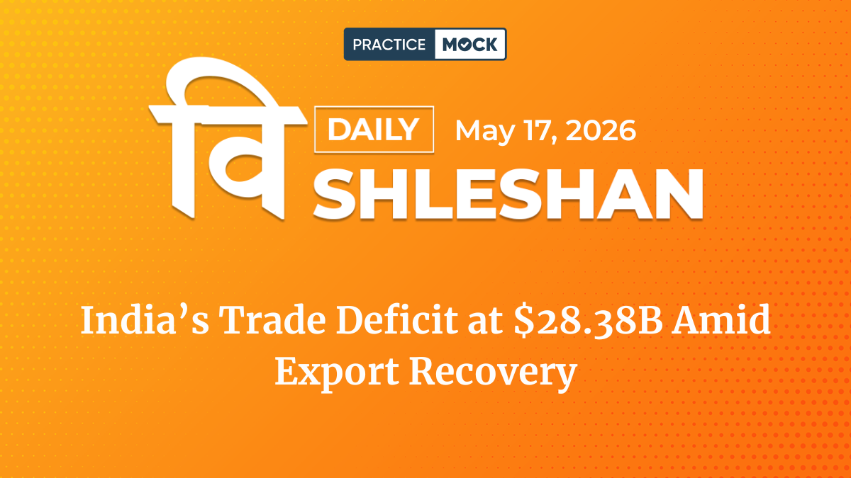 Vishleshan for Regulatory Exams 17th May 2026 | India’s Trade Deficit at $28.38B Amid Export Recovery