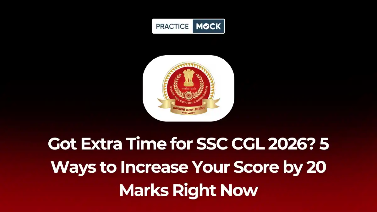 Got Extra Time for SSC CGL 2026? 5 Ways to Increase Your Score by 20 Marks Right Now