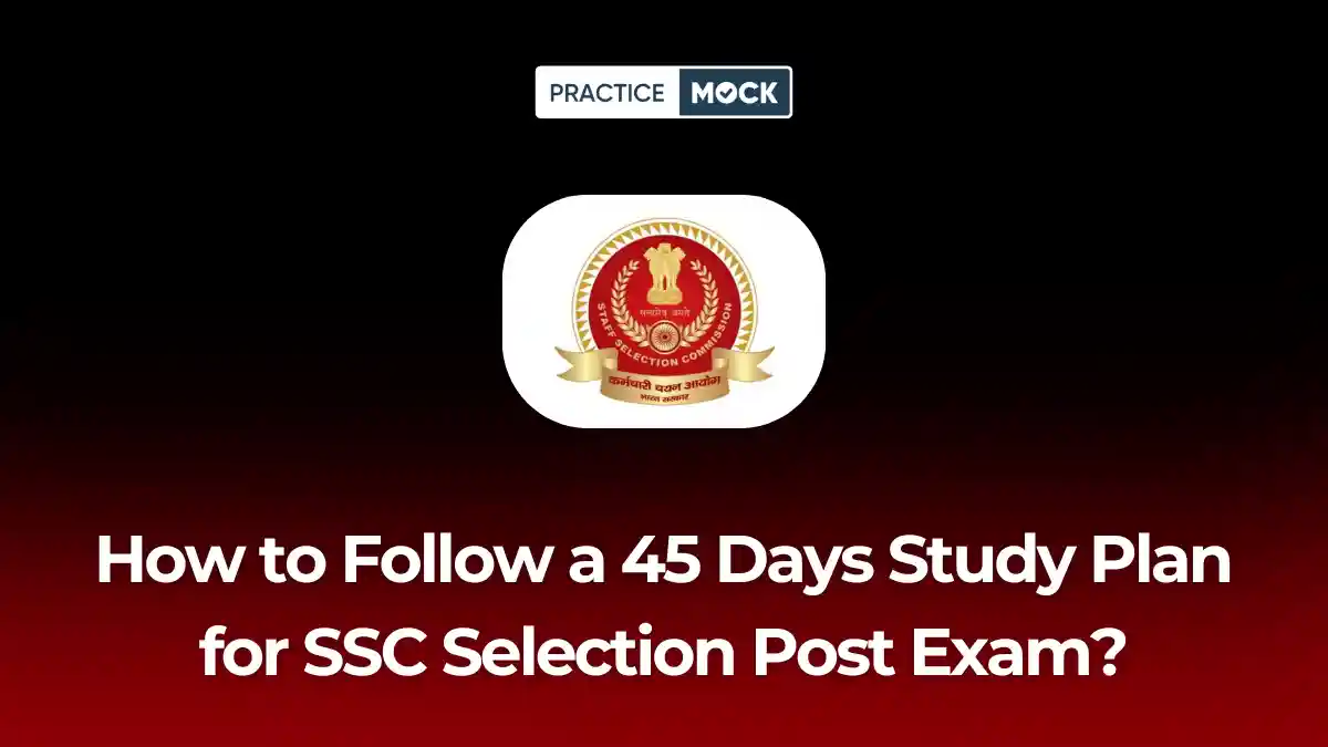 How to Follow a 45 Days Study Plan for SSC Selection Post Phase 14 Exam?