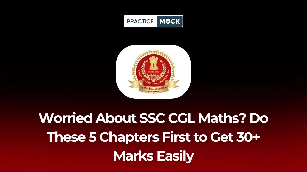 Worried About SSC CGL Maths? Do These 5 Chapters First to Get 30+ Marks Easily