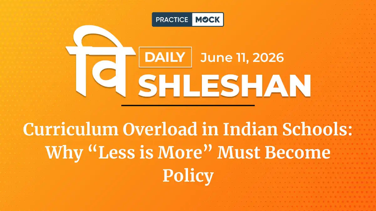 Vishleshan for Regulatory Exams 11th June 2026 | Curriculum Overload in Indian Schools: Why “Less is More” Must Become Policy